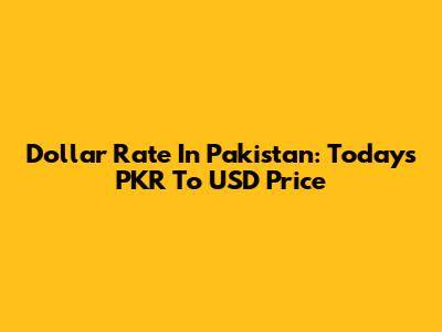 Dollar Rate In Pakistan: Today's PKR To USD Price