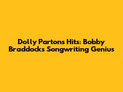 Dolly Parton's Hits: Bobby Braddock's Songwriting Genius