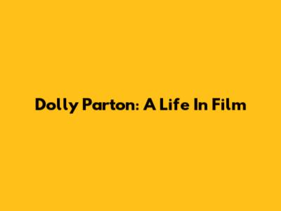 Dolly Parton: A Life In Film