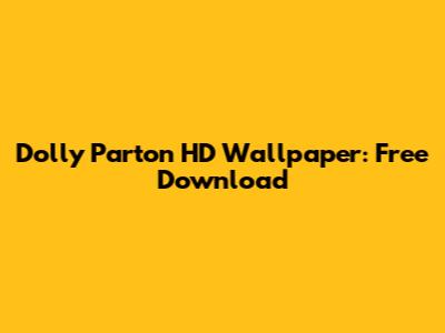 Dolly Parton HD Wallpaper: Free Download