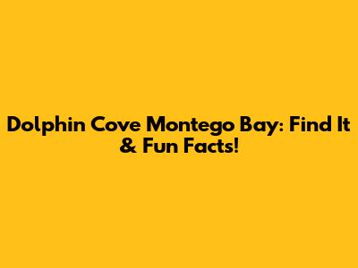 Dolphin Cove Montego Bay: Find It & Fun Facts!