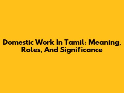 Domestic Work In Tamil: Meaning, Roles, And Significance