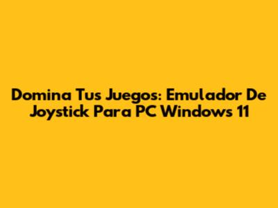 Domina Tus Juegos: Emulador De Joystick Para PC Windows 11