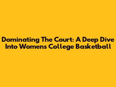 Dominating The Court: A Deep Dive Into Women's College Basketball