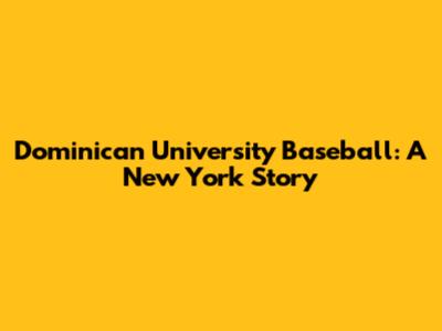 Dominican University Baseball: A New York Story