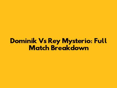 Dominik Vs Rey Mysterio: Full Match Breakdown