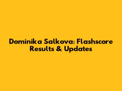Dominika Salkova: Flashscore Results & Updates