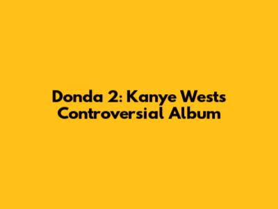 Donda 2: Kanye West's Controversial Album