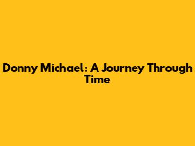 Donny Michael: A Journey Through Time