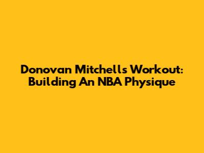 Donovan Mitchell's Workout: Building An NBA Physique
