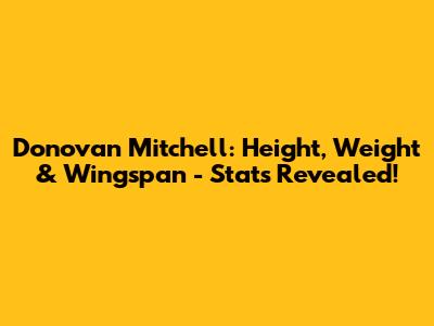 Donovan Mitchell: Height, Weight & Wingspan - Stats Revealed!