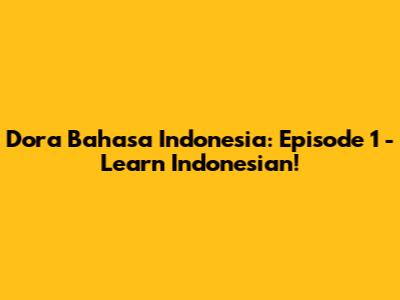 Dora Bahasa Indonesia: Episode 1 - Learn Indonesian!
