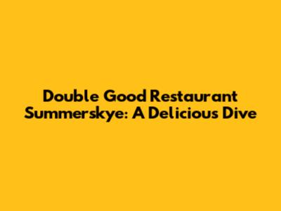 Double Good Restaurant Summerskye: A Delicious Dive