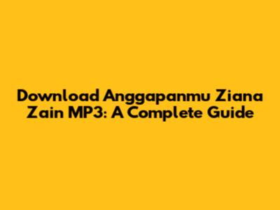 Download 'Anggapanmu' Ziana Zain MP3: A Complete Guide