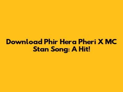 Download 'Phir Hera Pheri' X MC Stan Song: A Hit!