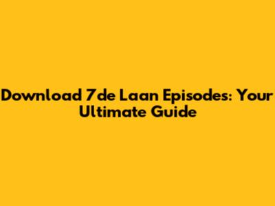 Download 7de Laan Episodes: Your Ultimate Guide