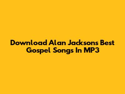 Download Alan Jackson's Best Gospel Songs In MP3