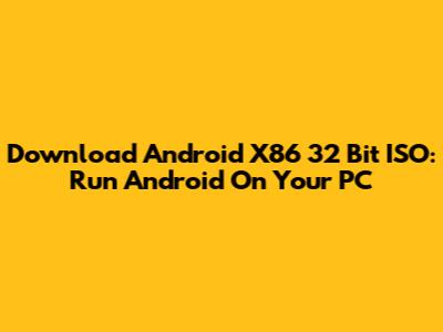 Download Android X86 32 Bit ISO: Run Android On Your PC