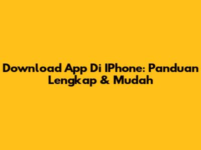 Download App Di IPhone: Panduan Lengkap & Mudah