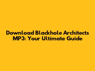 Download Blackhole Architects MP3: Your Ultimate Guide