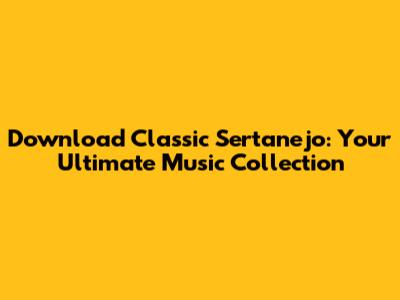 Download Classic Sertanejo: Your Ultimate Music Collection