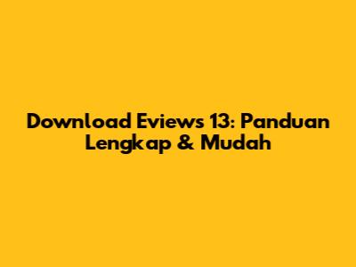 Download Eviews 13: Panduan Lengkap & Mudah