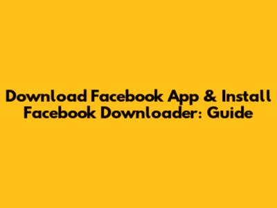 Download Facebook App & Install Facebook Downloader: Guide