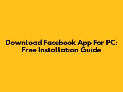 Download Facebook App For PC: Free Installation Guide