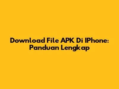 Download File APK Di IPhone: Panduan Lengkap