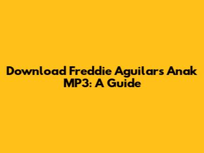 Download Freddie Aguilar's 'Anak' MP3: A Guide