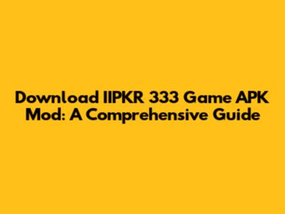 Download IIPKR 333 Game APK Mod: A Comprehensive Guide