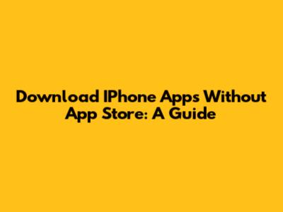 Download IPhone Apps Without App Store: A Guide