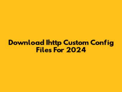 Download Ihttp Custom Config Files For 2024