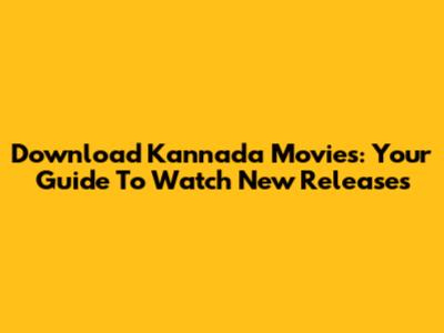 Download Kannada Movies: Your Guide To Watch New Releases