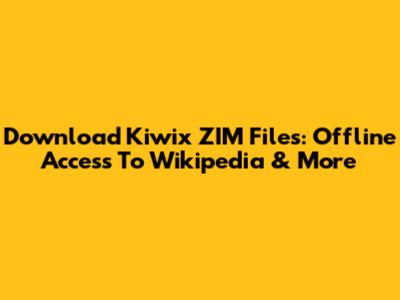 Download Kiwix ZIM Files: Offline Access To Wikipedia & More