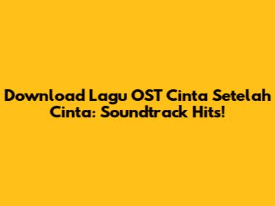 Download Lagu OST Cinta Setelah Cinta: Soundtrack Hits!