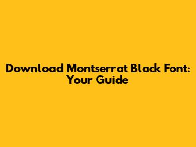 Download Montserrat Black Font: Your Guide
