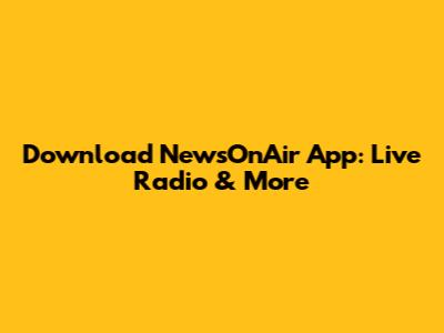 Download NewsOnAir App: Live Radio & More