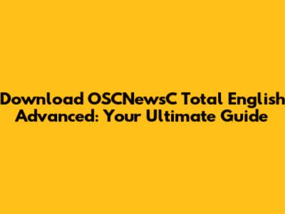 Download OSCNewsC Total English Advanced: Your Ultimate Guide