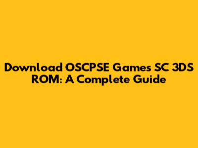 Download OSCPSE Games SC 3DS ROM: A Complete Guide