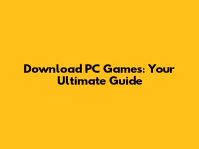 Download PC Games: Your Ultimate Guide