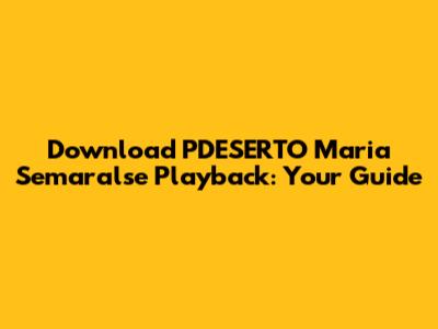 Download PDESERTO Maria Semaralse Playback: Your Guide
