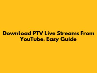 Download PTV Live Streams From YouTube: Easy Guide