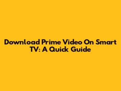 Download Prime Video On Smart TV: A Quick Guide
