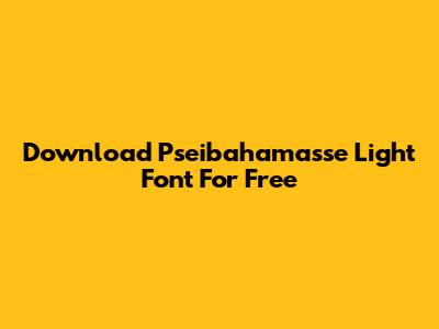 Download Pseibahamasse Light Font For Free