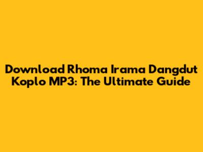 Download Rhoma Irama Dangdut Koplo MP3: The Ultimate Guide