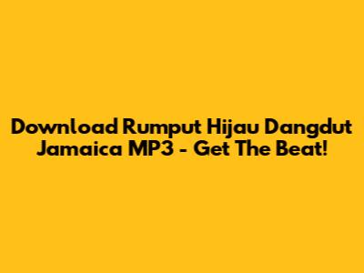 Download Rumput Hijau Dangdut Jamaica MP3 - Get The Beat!