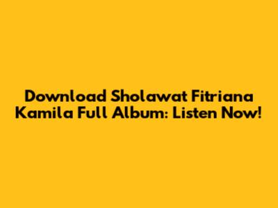 Download Sholawat Fitriana Kamila Full Album: Listen Now!