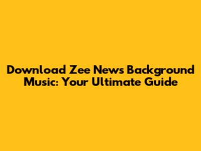 Download Zee News Background Music: Your Ultimate Guide