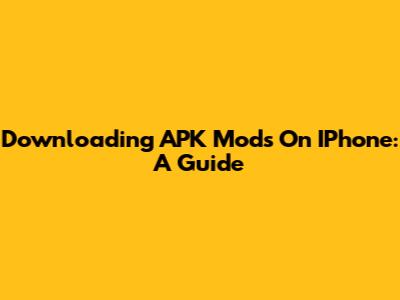 Downloading APK Mods On IPhone: A Guide